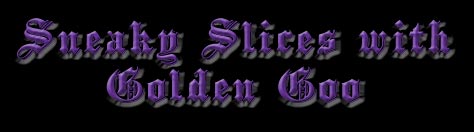 Sneaky Slices with Golden Goo